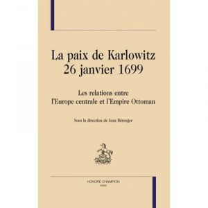 La Paix De Karlowitz - 26 Janvier 1699 , Les Relations Entre L'europe Centrale Et L'empire Ottoman - Jean Berenger