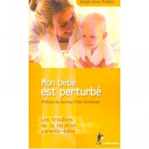 Mon Bebe Est Perturbe T.1 , Les Troubles De La Relation Parents-bebe - Avigal Amar-tuillier
