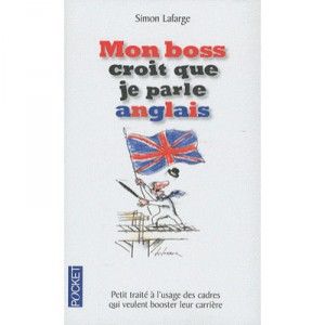 My boss thinks I Speak English, Petit relating to the use of Managers Who Want Their Career Booster - Simon Lafarge