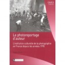Le Photoreportage D'auteur , L'institution Culturelle De La Photographie En France Depuis Les Annees 1970 - Gaelle Morel