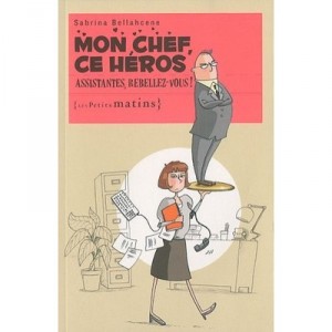 Mon Chef, Ce Heros , Assistantes, Rebellez-vous ! - Sabrina Bellahcene