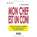 Mon Chef Est Un Con ! Guide D'actions Concretes Pour Travailler Avec Un Chef Difficile - Alex Mucchielli