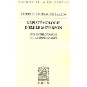 L'epistemologie D'emile Meyerson , Une Anthropologie De La Connaissance - Frederic Fruteau De Laclos