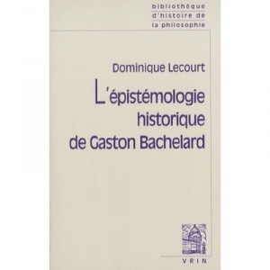 L'epistemologie Historique De Gaston Bachelard - Dominique Lecourt