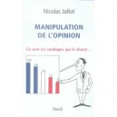 Manipulation De L'opinion , Ce Sont Les Sondages Qui Le Disent - Nicolas Jallot