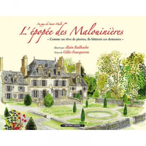L'epopee Des Malouinieres , Au Pays De Saint-malo. Comme Un Reve De Pierres, Ils Batirent Ces Demeures - Alain Bailhache , Gill