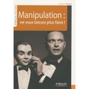 Manipulation : Ne Vous Laissez Plus Faire ! - Jacques Regard