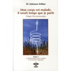 Mon Corps Est Malade, Il Serait Temps Que Je Parle , T.1: Le Declenchement De La Maladie, La Conversion Organique - Salomon Sel