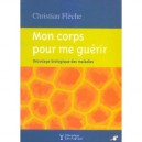 Mon Corps Pour Me Guerir , Decodage Biologique Des Maladies - Christian Fleche