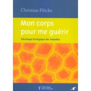 Mon Corps Pour Me Guerir , Decodage Biologique Des Maladies - Christian Fleche