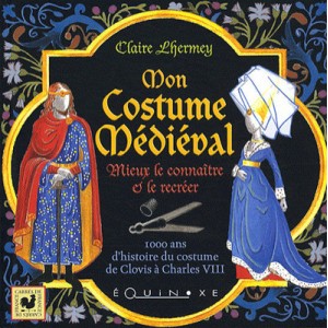 Mon Costume Medieval , Mieux Le Connaitre Et Le Recreer - Claire Lhermey