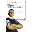 L'epreuve De La Masculinite , Sport, Rituels Et Homophobie - Simon Lajeunesse