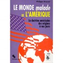 Le Monde Malade De L'amerique , La Doctrine Americaine Des Origines A Nos Jours - Philippe Grasset