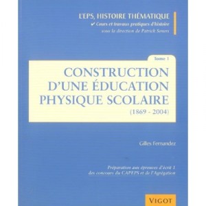 L'eps, Histoire Thematique T.1 , Construction D'une Education Physique Scolaire, 1869-2004 - Gilles Fernandez