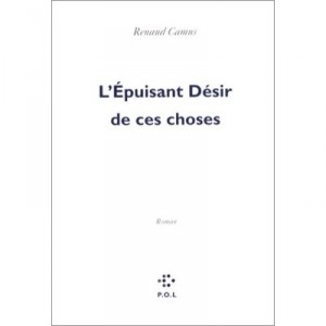 L'epuisant Desir De Ces Choses - Renaud Camus
