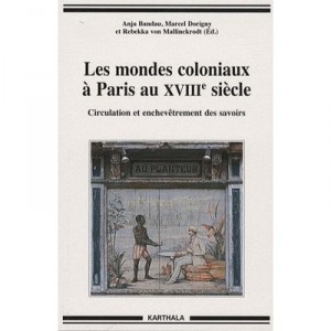 Les Mondes Coloniaux A Paris Au Xviiie Siecle , Circulation Et Enchevetrement Des Savoirs - Anja Bandau , Marcel Dorigny , Rebe