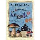 Le Monde D'apres Arnold , Une Histoire D'amour Et De Champignons - Giles Milton