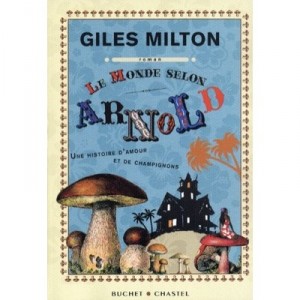 Le Monde D'apres Arnold , Une Histoire D'amour Et De Champignons - Giles Milton