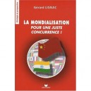 La Mondialisation, Pour Une Juste Concurrence ! - Gerard Lignac