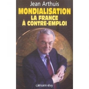 Mondialisation , La France A Contre-emploi - Jean Arthuis