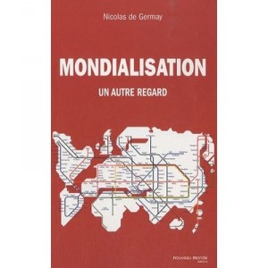 Mondialisation , Un Autre Regard - Nicolas De Germay