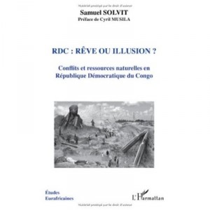 Rdc : Reve Ou Illusion ? , Conflits Et Ressources Naturelles En Republique Democratique Du Congo - Samuel Solvit