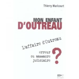 My Child Outreau, the Outreau case, Error Or Judicial Massacre? - Thierry Maricourt