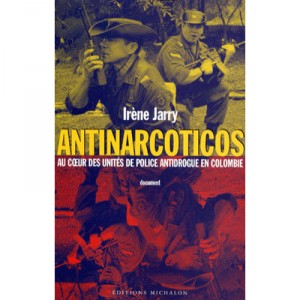 Antinarcoticos, Au Coeur police units drugs in Colombia - Irene Jarry