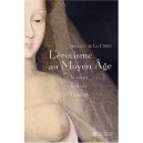 L'erotisme Au Moyen Age , Le Corps, Le Desir Et L'amour - Arnaud De La Croix