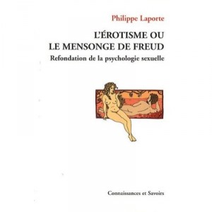 L'erotisme Ou Le Mensonge De Freud , Refondation De La Psychologie Sexuelle - Philippe Laporte