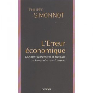 L'erreur Economique , Comment Economistes Et Politiques Se Trompent Et Nous Trompent - Philippe Simonnot