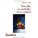 Mon Fils, Sa Maladie, Mon Combat - Stephanie Le Corre