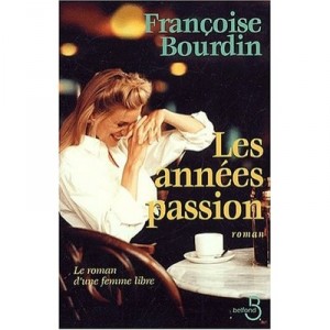 Les Anneees Passion , Le Roman D'une Femme Libre - Francoise Bourdin