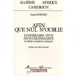 Afin Que Nul N'oublie , L'itineraire D'un Anti-colonialiste - Gaston Donnat
