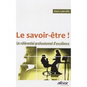 Le Savoir-etre ! Un Referentiel Professionnel D'excellence - Alain Labruffe