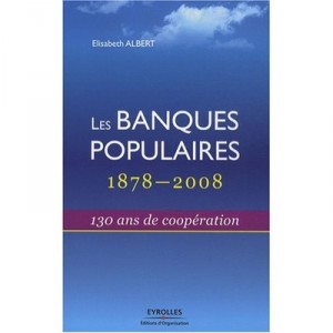 Les Banques Populaires 1878-2008 , 130 Ans De Cooperation - Elisabeth Albert