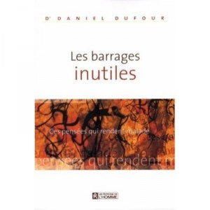 Les Barrages Inutiles, Ces Pensees Qui Rendent Malade - Daniel Dufour