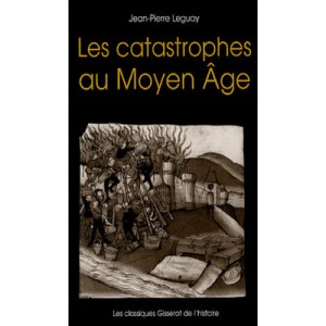 Les Catastrophes Au Moyen Age - Jean-pierre Leguay
