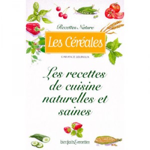 Les Cereales , Les Recettes De Cuisine Naturelle Et Saines - Leureux , Auger