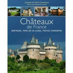 Chateaux De France , Bretagne, Pays-de-la-loire, Poitou-charentes - Alain Cassaigne , Josyane Cassaigne , Jean-baptiste Rendu