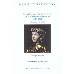 Les Collections Du Tresor Royal Sous Le Regne De Charles Vi 1380-1422 , Inventaire De 1400 - Philippe Henwood
