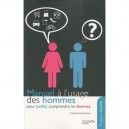 Manuel A L'usage Des Hommes Pour (enfin !) Comprendre Les Femmes - Catherine Sandner