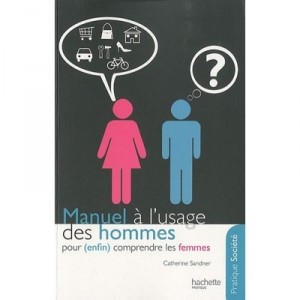 Manuel A L'usage Des Hommes Pour (enfin !) Comprendre Les Femmes - Catherine Sandner