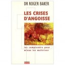 Les Crises D'angoisse , Les Comprendre Pour Mieux Les Maitriser - Roger Baker