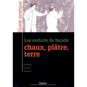 Les Enduits De Facade , Chaux, Platre, Terre , Connaitre, Executer, Restaurer - Collectif