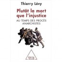 Plutot La Mort Que L'injustice , Au Temps Des Proces Anarchistes - Thierry Levy