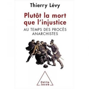 Plutot La Mort Que L'injustice , Au Temps Des Proces Anarchistes - Thierry Levy