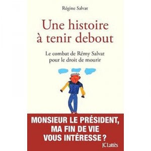 Une Histoire A Tenir Debout , Le Combat De Remy Salvat Pour Le Droit De Mourir - Regine Salvat