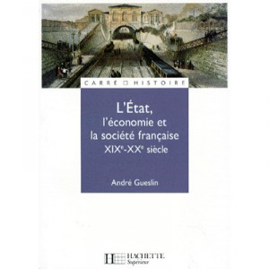 The State, Economy and the French Society, XIX-XX Century - Andre Gueslin