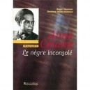 Aime Cesaire , Le Negre Inconsole - Roger Toumson , Simonne Henry-valmore
